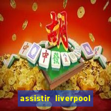 assistir liverpool ao vivo futemax